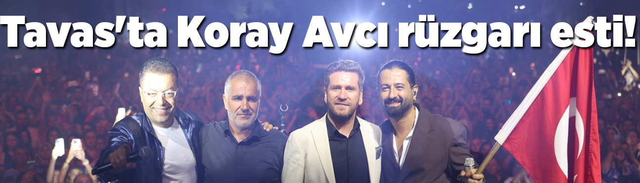 Tavas'ta Koray Avcı rüzgarı esti!