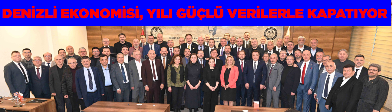 DENİZLİ EKONOMİSİ, YILI GÜÇLÜ VERİLERLE KAPATIYOR