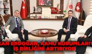 BAŞKAN ERDOĞAN, KAMU KURUMLARIYLA İŞ BİRLİĞİNİ ARTIRIYOR